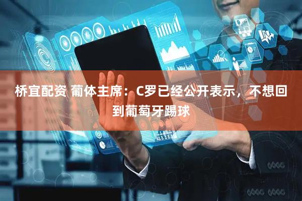 桥宜配资 葡体主席：C罗已经公开表示，不想回到葡萄牙踢球