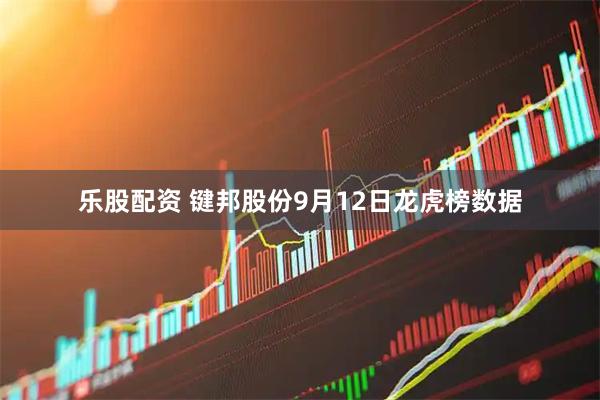 乐股配资 键邦股份9月12日龙虎榜数据