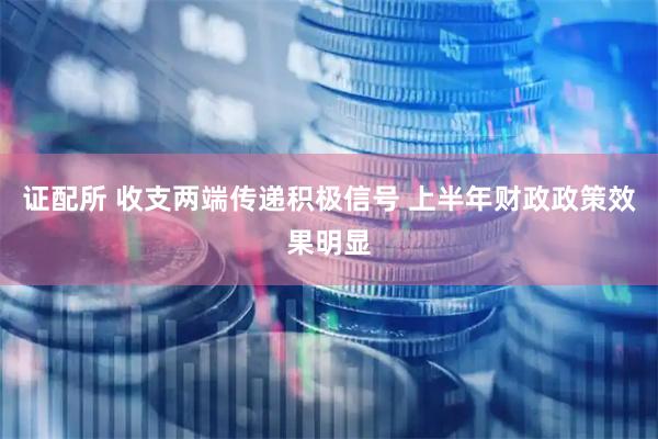 证配所 收支两端传递积极信号 上半年财政政策效果明显