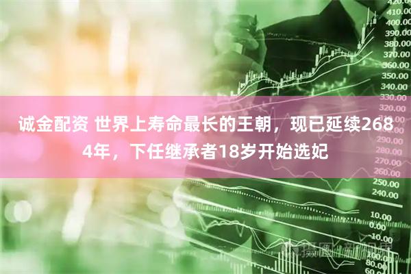 诚金配资 世界上寿命最长的王朝，现已延续2684年，下任继承者18岁开始选妃